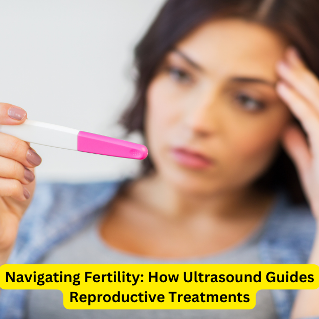 Navigating Fertility: How Ultrasound Guides Reproductive Treatments